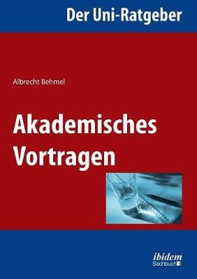 Der Uni-Ratgeber: Akademisches Vortragen. By Behmel, Albrecht