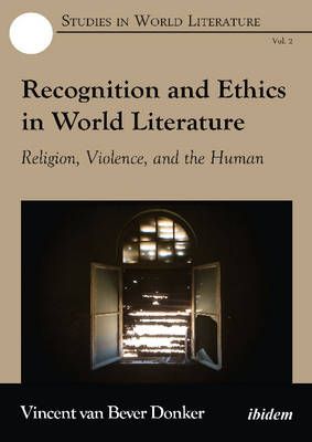 Recognition and Ethics in World Literature By Vincent Van Bever Donker