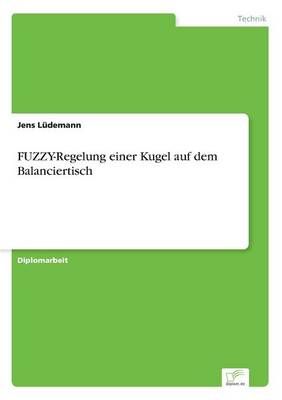 FUZZY-Regelung einer Kugel auf dem Balanciertisch By Jens Ludemann