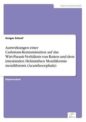 Auswirkungen einer Cadmium-Kontamination auf das Wirt-Parasit-Verhaltnis von Ratten und dem intestinalen Helminthen Moniliformis moniliformis ...