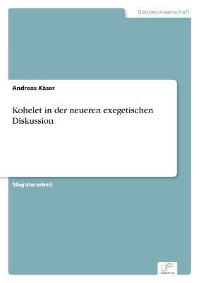 Kohelet in der neueren exegetischen Diskussion By Käser 9783838628554