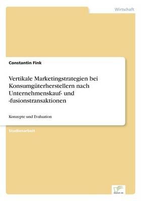 Vertikale Marketingstrategien bei Konsumguterherstellern nach Unternehmenskauf- und -fusionstransaktionen