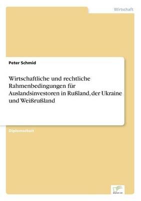 Wirtschaftliche und rechtliche Rahmenbedingungen fur Auslandsinvestoren in Russland, der Ukraine und Weissrussland