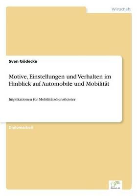 Motive, Einstellungen und Verhalten im Hinblick auf Automobile und Mobilitat