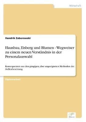Hausbau, Eisberg und Blumen - Wegweiser zu einem neuen Verstandnis in der Personalauswahl