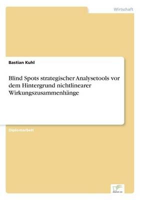 Blind Spots strategischer Analysetools vor dem Hintergrund nichtlinearer Wirkungszusammenhange