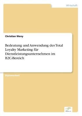Bedeutung und Anwendung des Total Loyalty Marketing fur Dienstleistungsunternehmen im B2C-Bereich
