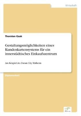 Gestaltungsmoeglichkeiten eines Kundenkartensystems fur ein innerstadtisches Einkaufszentrum