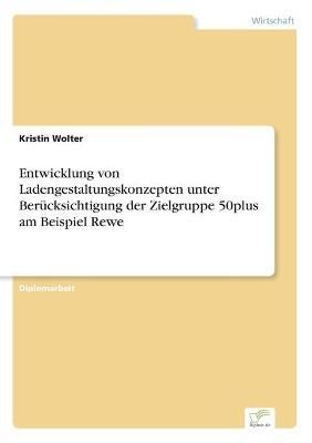 Entwicklung von Ladengestaltungskonzepten unter Berucksichtigung der Zielgruppe 50plus am Beispiel Rewe