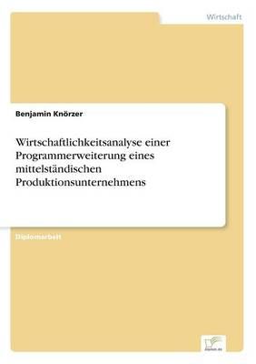 Wirtschaftlichkeitsanalyse einer Programmerweiterung eines mittelstandischen Produktionsunternehmens