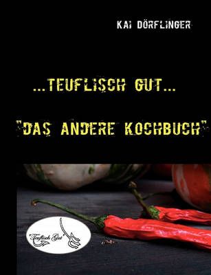 Teuflisch Gut:Das andere Kochbuch By Dörflinger, Kai 9783839100318
