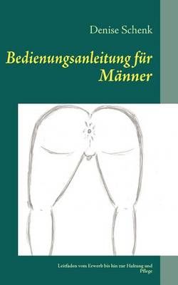 Bedienungsanleitung für Männer:Leitfaden vom Erwerb bis hin zur Haltung und Pflege