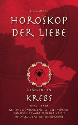 Horoskop der Liebe - Sternzeichen Krebs:Geheime Wünsche, erotische Sehnsüchte und sexuelle Vorlieben der Krebse mit astral-erotischer Biokurve