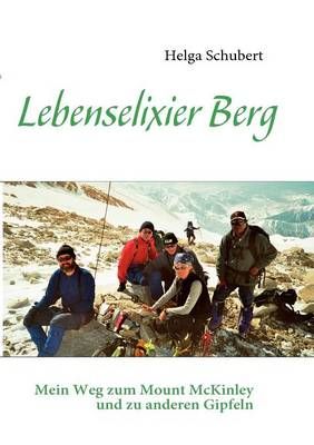 Lebenselixier Berg:Mein Weg zum Mount McKinley und zu anderen Gipfeln