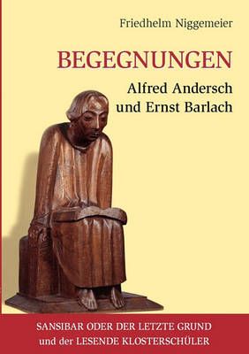 Begegnungen Alfred Andersch und Ernst Barlach By Friedhelm Niggemeier