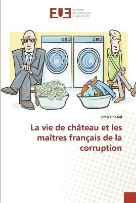La vie de chateau et les maitres francais de la corruption (Paperback)