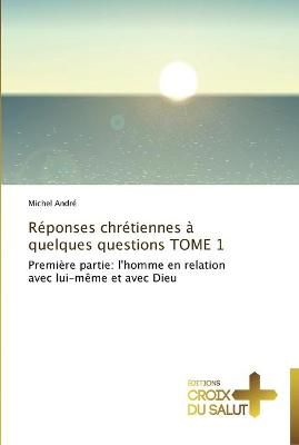 Reponses chretiennes a quelques questions tome 1 By Andre-M