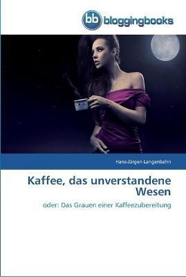 Kaffee, das unverstandene Wesen By Hans-Jurgen Langenbahn (Paperback)