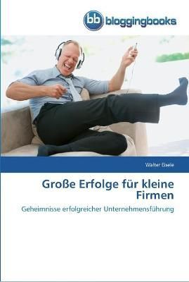 Grosse Erfolge fur kleine Firmen By Walter Eisele 9783841770936
