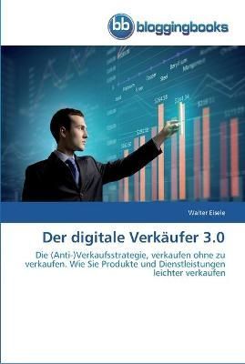 Der digitale Verkaufer 3.0 By Walter Eisele 9783841773036 (Paperback)