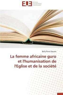 La Femme Africaine Guro Et l'Humanisation de l'Eglise Et de la Soci t