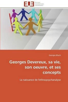 Georges Devereux, Sa Vie, Son Oeuvre, Et Ses Concepts By Bloch-G