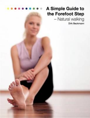 A Simple Guide to the Forefoot Step:Natural Walking By Beckmann, Dirk