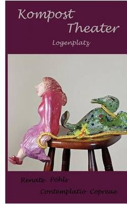 Kompost Theater - Logenplatz:Contemplatio Copreae By Pöhls, Renate