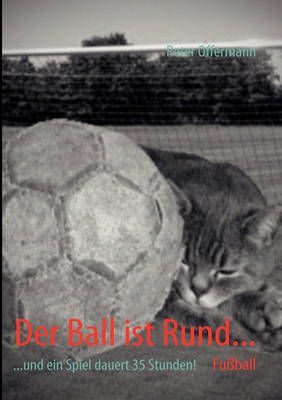 Der Ball ist Rund...:...und ein Spiel dauert 35 Stunden! 9783842353602