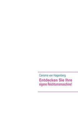 Entdecken Sie Ihre eigene Reichtumsmaschine! By Carisma Van Hagenberg