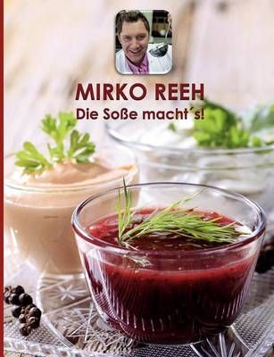 Die Soße macht's!:126 Soßen und Dressings By Reeh, Mirko (Paperback)