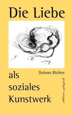 Die Liebe als soziales Kunstwerk By Dolores Richter 9783842364264