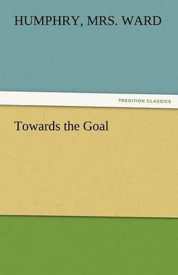 Towards the Goal By Ward, Humphry Mrs 9783842424357 (Paperback)