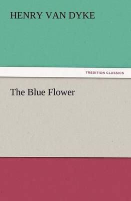 The Blue Flower By Henry Van Dyke 9783842426962 (Paperback)