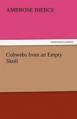 Cobwebs from an Empty Skull By Ambrose Bierce 9783842444799