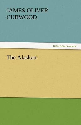The Alaskan By James Oliver Curwood 9783842445857 (Paperback)