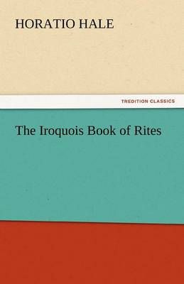 The Iroquois Book of Rites By Hale, Horatio 9783842447035 (Paperback)