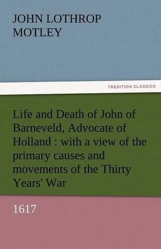 Life and Death of John of Barneveld, Advocate of Holland 9783842457447