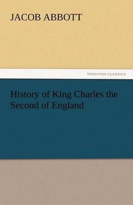 History of King Charles the Second of England By Jacob Abbott