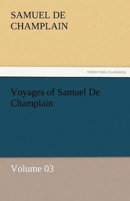 Voyages of Samuel de Champlain - Volume 03 By Samuel De Champlain