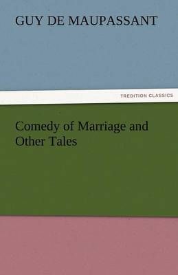 Comedy of Marriage and Other Tales By Guy De Maupassant 9783842467002