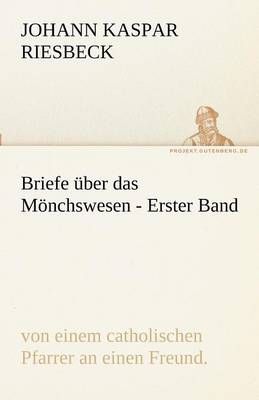 Briefe Uber Das Monchswesen - Erster Band By Johann Kaspar Riesbeck