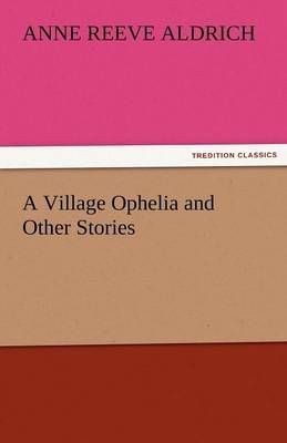 A Village Ophelia and Other Stories By Aldrich, Anne Reeve (Paperback)