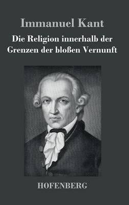 Die Religion innerhalb der Grenzen der blossen Vernunft 9783843025416