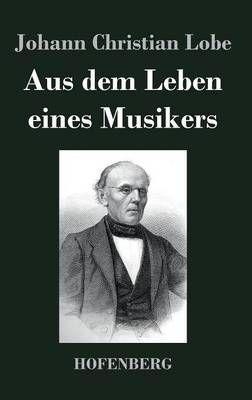 Aus dem Leben eines Musikers By Johann Christian Lobe 9783843048910