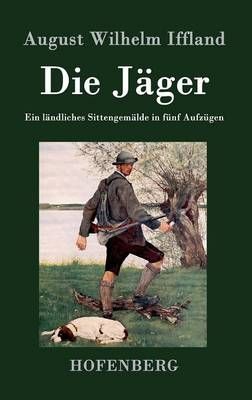 Die Jäger:Ein ländliches Sittengemälde in fünf Aufzügen