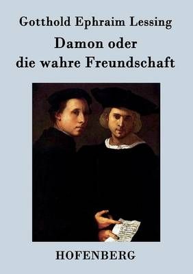Damon oder die wahre Freundschaft By Gotthold Ephraim Lessing