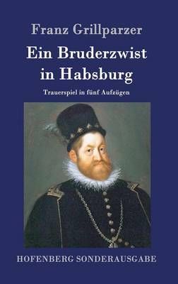 Ein Bruderzwist in Habsburg By Franz Grillparzer 9783843075268