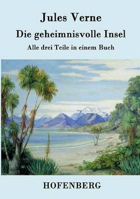 Die geheimnisvolle Insel:Alle drei Teile in einem Buch By Jules Verne