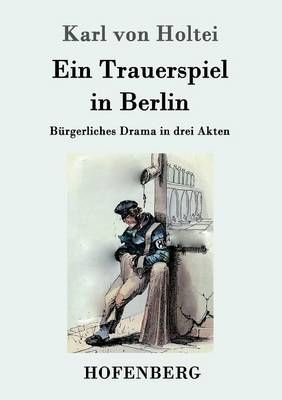 Ein Trauerspiel in Berlin By Karl Von Holtei 9783843095426 (Paperback)